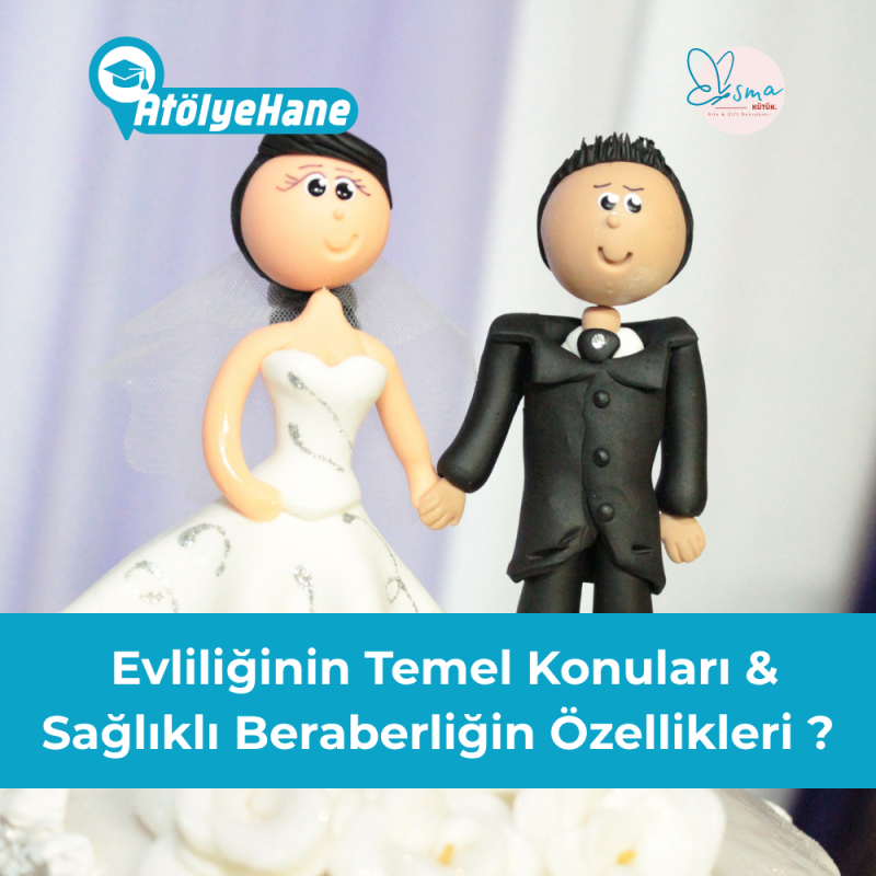  Evliliğinin temel konuları ve sağlıklı beraberliğin özellikleri neler olmalı ?